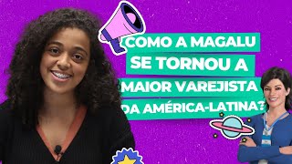 Como a Magalu se tornou a maior varejista da América-Latina? 👀🏆