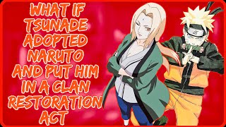 What if Tsunade adopted Naruto and put him in a Clan Restoration Act || All Parts || Full Series