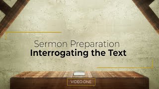 Video One-Sermon Preparation: Interrogating the Text (Updated)