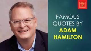 Famous Quotes by Pastor Adam Hamilton || American minister || senior pastor of Methodist Church