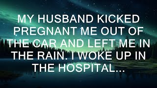 My Husband Kicked Me Out Of The Car While I Was Pregnant And Left Me In The Rain. I Woke Up In The