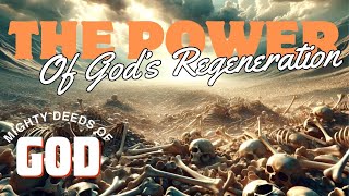 The Power of God's Regeneration - Mighty Deeds of God