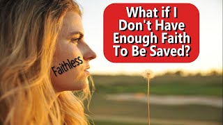 What If I Don't Have Enough Faith To Be Saved?