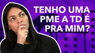 TENHO UMA PME, A TD É PRA MIM? 🤔