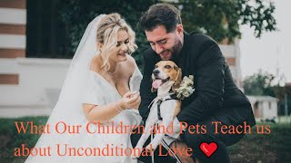 What Our Children and Pets Teach us About Unconditional Love ❤️