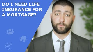 Life Insurance Explained - Do I Need Life Insurance For A Mortgage?