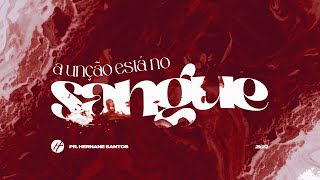 A UNÇÃO ESTÁ NO SANGUE - Pr. Hernane Santos