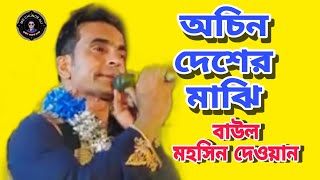 অচিন দেশের মাঝি ভাইরে-বাউল মসিন দেওয়ান