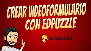 CREAR VIDEOFORMULARIO CON FEEDBACK EN EDPUZZLE