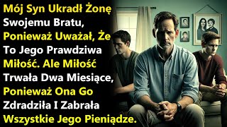 Mój Syn Ukradł Żonę Swojemu Bratu, Ponieważ Uważał, Że To Jego Prawdziwa Miłość. Ale Miłość....