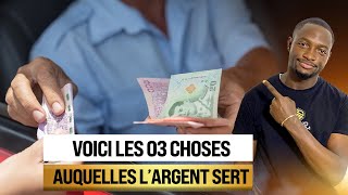 L'ARGENT sert à 03 choses !