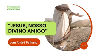 Palestra doutrinária: "Jesus, nosso Divino amigo", com André Palhano.