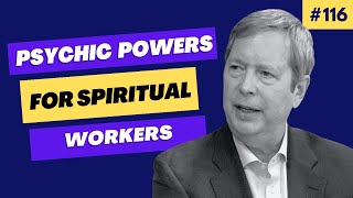 Discover Psychic Powers for Spiritual Workers - Ep 116 - The Spiritual Freedom Show