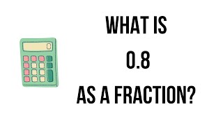 what is 0.8 as a fraction? || 0.8 as a fraction|| how to convert 0.8 into a fraction