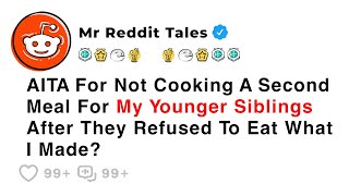 AITA For Not Cooking A Second Meal For My Younger Siblings After They... - Best Reddit Stories