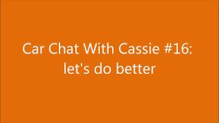 Car Chat With Cassie #16: LET'S DO  BETTER