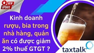 Kinh doanh rượu, bia trong nhà hàng, quán ăn có được giảm thuế GTGT không? | Taxtalk | Vtax Corp