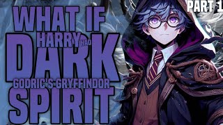 WHAT IF HARRY POTTER HAD THE DARK GODRIC'S GRYFFINDOR SPIRITS? PART 1