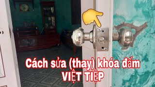 Cách thay ( sửa) Khóa đấm VIỆT TIỆP | Bắt tay chỉ việc ai cũng làm được