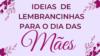 25 IDEIAS DE LEMBRANCINHAS PARA O DIA DAS MÃES