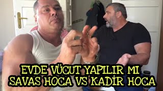 EVDE VÜCUT YAPILIR MI? | KADİR HOCA VS SAVAS CEBECİ