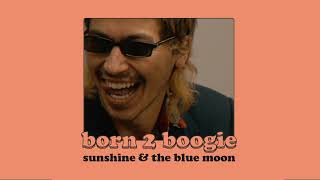 Sunshine & the Blue Moon - Born 2 Boogie (Official Audio)