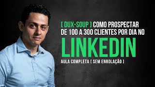 [ DUX-SOUP ] Como Prospectar de 100 a 300 Clientes por Dia no LinkedIn