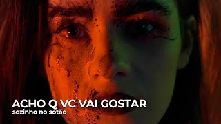 sozinho no sótão - ACHO Q VC VAI GOSTAR (Legendado)