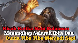 Ketika Nabi Sulaiman Menangkap Iblis Dan Dunia Tiba Tiba Menjadi Sepi