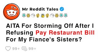 AITA For Storming Off After I Refusing Pay Restaurant Bill For My Fiance's Sisters? - Best Reddit