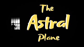 The Astral Plane Part 5