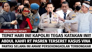 HEBOH ! KAPOLRI TURUN GUNUNG, PERSEKONGKOLAN ABDUL KAHFI RT PASREN DI KASUS VINA TERBONGKAR