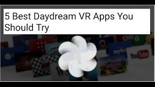 5 BEST DAYDREAM VR APPS YOU SHOULD TRY | VR ANDROID APPS