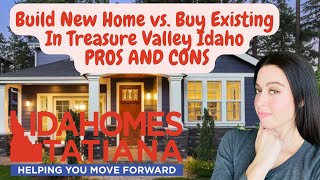 Build New Home vs Buy Existing in Treasure Valley Idaho: PROS AND CONS