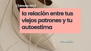 [DIRECTO IGTV] Relacion entre viejos patrones y la autoestima