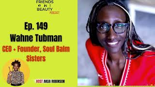 FIB Podcast | Ep. 149: Wahne Tubman, CEO of Soul Balm Sisters, Shares How She’s Creating Sisterhood