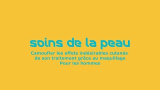 Soins de la peau - Episode 7 : Camoufler les effets indésirables cutanés de son traitement