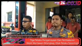 Tiga Pelaku Penganiayaan Dan Pembakaran Mobil Wartawan Ditangkap, Otak Pelaku Spooring!