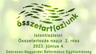 Összetartozásunk napja (2. rész) 2023. 06. 04. Debrecen-Nagyerdei Református Egyházközség