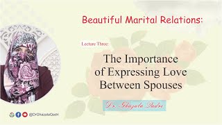 Beautiful Marital Relations: The Importance of Expressing Love Between Spouses | Dr Ghazala Qadri