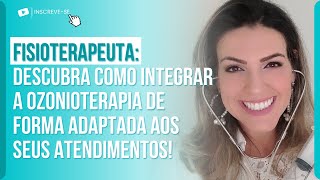 FISIOTERAPEUTA: DESCUBRA COMO INTEGRAR A OZONIOTERAPIA DE FORMA ADAPTADA AOS SEUS ATENDIMENTOS!