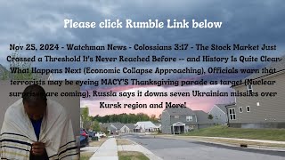 Nov 25, 2024-Watchman News-Col 3:17-Thanksgiving Threat Warning, Ukraine launches 7 at Kursk + More!