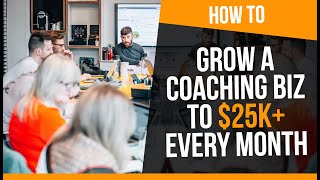 How to Grow a Coaching Business From £10k to £25k p/m EVERY Month