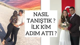 NASIL TANIŞTIK / İLK KİM ADIM ATTI ? / İLK TANIŞMA