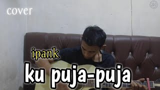 ku puja puja- ipank( lirik ) by jadid meluncur