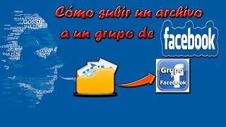 CÓMO SUBIR UN ARCHIVO A UN GRUPO DE FACEBOOK 2015