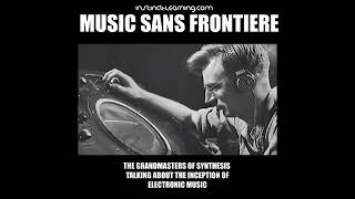 MUSIC SANS FRONTIERE - The Inception of Electronic Music (Grand Masters speaking)