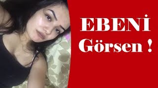 EBENİ GÖRSEN Ne Yapardın ?