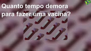 Quanto tempo demora para fazer uma vacina?