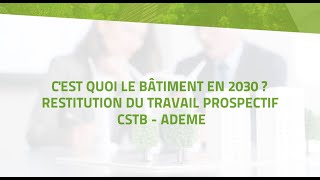 C'est quoi le bâtiment en 2030 ? - Restitution du travail prospectif CSTB - ADEME